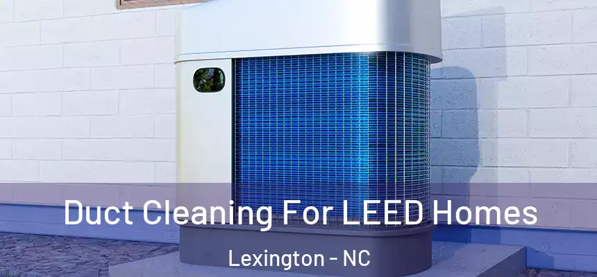  Duct Cleaning For LEED Homes Lexington - NC