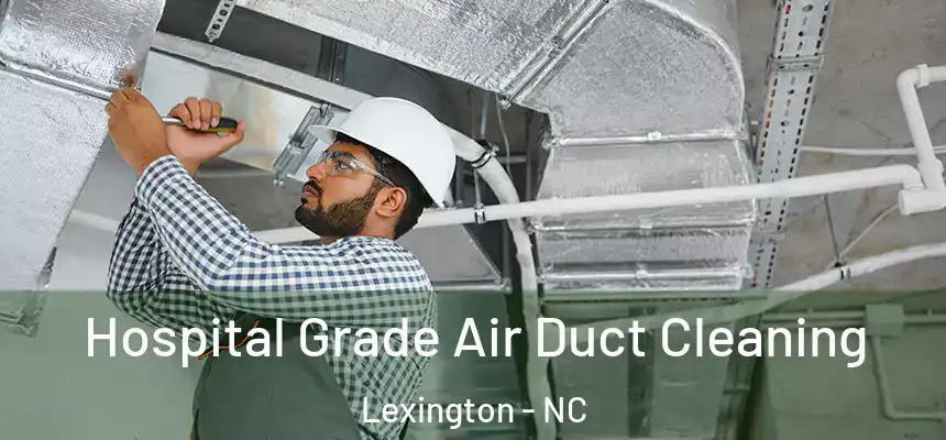 Hospital Grade Air Duct Cleaning Lexington - NC