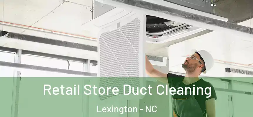  Retail Store Duct Cleaning Lexington - NC